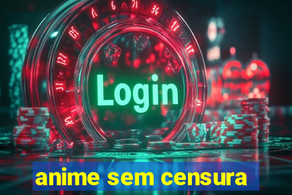 anime sem censura